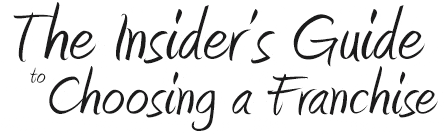 The Insider's Guide to Choosing a Franchise The Insider's Guide to Choosing a Franchise